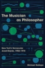 The Musician as Philosopher : New York's Vernacular Avant-Garde, 1958–1978 - Book