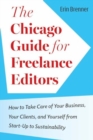 The Chicago Guide for Freelance Editors : How to Take Care of Your Business, Your Clients, and Yourself from Start-Up to Sustainability - Book