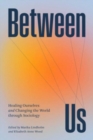 Between Us : Healing Ourselves and Changing the World Through Sociology - Book