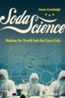 Soda Science : Making the World Safe for Coca-Cola - Book