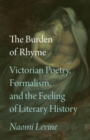 The Burden of Rhyme : Victorian Poetry, Formalism, and the Feeling of Literary History - Book