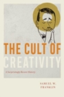The Cult of Creativity : A Surprisingly Recent History - Book