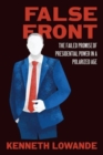 False Front : The Failed Promise of Presidential Power in a Polarized Age - Book