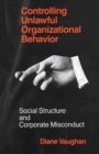 Controlling Unlawful Organizational Behavior – Social Structure and Corporate Misconduct - Book