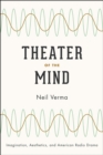 Theater of the Mind : Imagination, Aesthetics, and American Radio Drama - Book