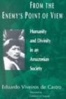 From the Enemy's Point of View : Humanity and Divinity in an Amazonian Society - Book