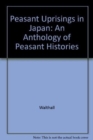 Peasant Uprisings in Japan : An Anthology of Peasant Histories - Book