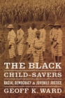 The Black Child-Savers : Racial Democracy and Juvenile Justice - Book