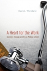 A Heart for the Work : Journeys through an African Medical School - Wendland Claire L. Wendland