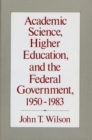 Academic Science, Higher Education, and the Federal Government, 1950-1983 - Book