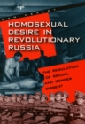 Homosexual Desire in Revolutionary Russia : The Regulation of Sexual and Gender Dissent - eBook