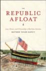 The Republic Afloat : Law, Honor, and Citizenship in Maritime America - Book