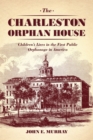 The Charleston Orphan House : Children's Lives in the First Public Orphanage in America - Book