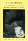 Dirt and Desire : Reconstructing Southern Women's Writing, 1930-1990 - Book