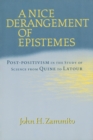 A Nice Derangement of Epistemes : Post-positivism in the Study of Science from Quine to Latour - Book