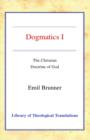 Dogmatics : Volume I - The Christian Doctrine of God - Book