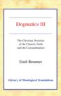 Dogmatics : Volume III - The Christian Doctrine of the Church, Faith and the Consummation - Book