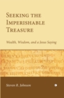 Seeking the Imperishable Treasure : Wealth, Wisdom, and a Jesus Saying - Book