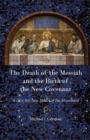 The Death of the Messiah and the Birth of the New Covenant : A (Not-So) New Model of the Atonement - Book