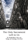The Only Sacrament Left to Us : The Threefold Word of God in the Theology and Ecclesiology of Karl Barth - Book