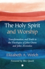 The Holy Spirit and Worship : Transformation and Truth in the Theologies of John Owen and John Zizioulas - Book