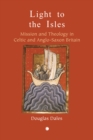 Light to the Isles : Missionary Theology in Celtic and Anglo-Saxon Britain - eBook