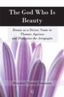 The God Who Is Beauty : Beauty as a Divine Name in Thomas Aquinas and Dionysius the Areopagite - eBook