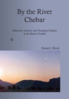 By the River Chebar : Historical, Literary, and Theological Studies in the Book of Ezekiel - eBook