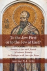 To the Jew First or to the Jew at Last : Romans 1:16c and Jewish Missional Priority in Dialogue with Jews for Jesus - Antoine X.J. Fritz
