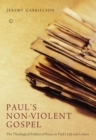 Paul's Non-Violent Gospel : The Theological Politics of Peace in Paul's Life and Letters - eBook