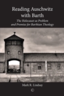 Reading Auschwitz with Barth : The Holocaust as Problem and Promise for Barthian Theology - eBook