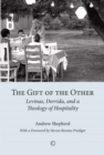 Gift of the Other, The : Levinas, Derrida, and a Theology of Hospitality - Andrew Shepherd