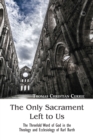 The Only Sacrament Left to Us : The Threefold Word of God in the Theology and Ecclesiology of Karl Barth - eBook