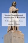 Scottish Federalism and Covenantalism in Transition : The Theology of Ebenezer Erskine - eBook
