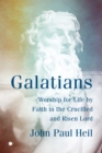 Galatians : Worship for Life by Faith in the Crucified and Risen Lord - eBook