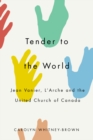 Tender to the World : Jean Vanier, L'Arche, and the United Church of Canada - eBook