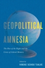 Geopolitical Amnesia : The Rise of the Right and the Crisis of Liberal Memory - Book