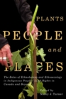 Plants, People, and Places : The Roles of Ethnobotany and Ethnoecology in Indigenous Peoples' Land Rights in Canada and Beyond - Book