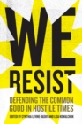 We Resist : Defending the Common Good in Hostile Times - eBook