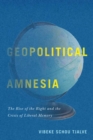 Geopolitical Amnesia : The Rise of the Right and the Crisis of Liberal Memory - eBook