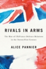 Rivals in Arms : The Rise of UK-France Defence Relations in the Twenty-First Century - Book