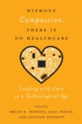 Without Compassion, There Is No Healthcare : Leading with Care in a Technological Age - Book