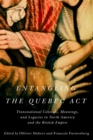 Entangling the Quebec Act : Transnational Contexts, Meanings, and Legacies in North America and the British Empire - Book