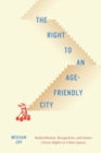 The Right to an Age-Friendly City : Redistribution, Recognition, and Senior Citizen Rights in Urban Spaces - Book