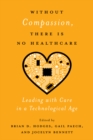 Without Compassion, There Is No Healthcare : Leading with Care in a Technological Age - eBook