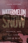 Watermelon Snow : Science, Art, and a Lone Polar Bear - eBook