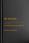 On Record : Audio Recording, Mediation, and Citizenship in Newfoundland and Labrador - Book