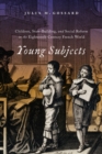 Young Subjects : Children, State-Building, and Social Reform in the Eighteenth-Century French World - eBook