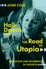 Hall-Dennis and the Road to Utopia : Education and Modernity in Ontario - eBook