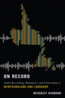 On Record : Audio Recording, Mediation, and Citizenship in Newfoundland and Labrador - eBook